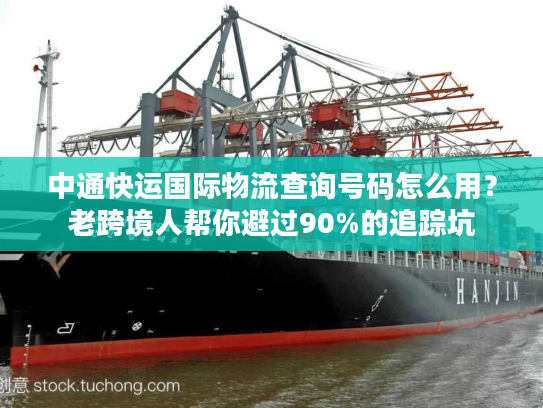 中通快运国际物流查询号码怎么用?老跨境人帮你避过90%的追踪坑 中通快运国际物流查询号码怎么用?老跨境人帮你避过90%的追踪坑
