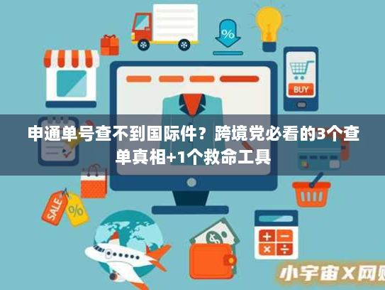 申通单号查不到国际件？跨境党必看的3个查单真相+1个救命工具