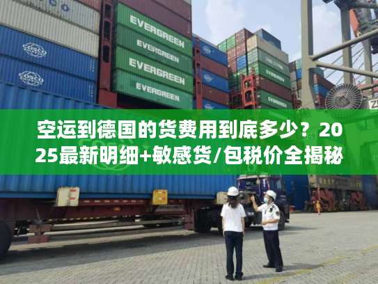 空运到德国的货费用到底多少？2025最新明细+敏感货/包税价全揭秘