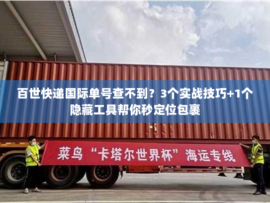 百世快递国际单号查不到？3个实战技巧+1个隐藏工具帮你秒定位包裹