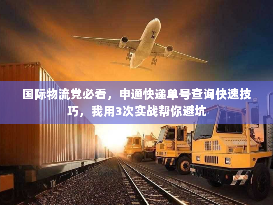 国际物流党必看，申通快递单号查询快速技巧，我用3次实战帮你避坑