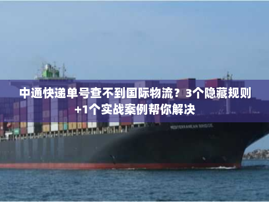 中通快递单号查不到国际物流？3个隐藏规则+1个实战案例帮你解决
