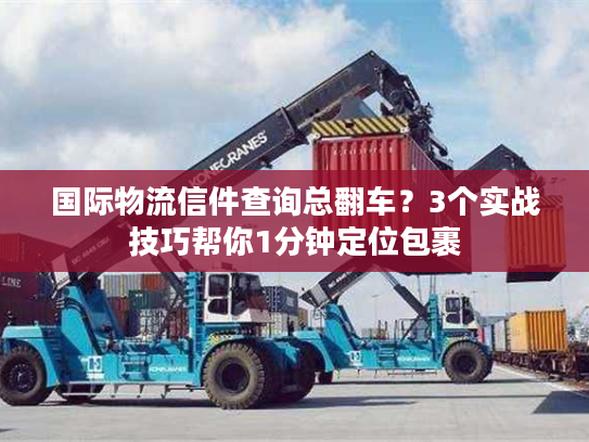 国际物流信件查询总翻车?3个实战技巧帮你1分钟定位包裹 国际物流信件查询总翻车?3个实战技巧帮你1分钟定位包裹