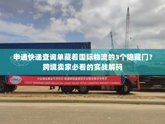 申通快递查询单藏着国际物流的3个隐藏门？跨境卖家必看的实战解码