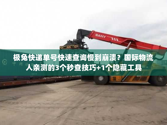 极兔快递单号快速查询慢到崩溃?国际物流人亲测的3个秒查技巧+1个隐藏工具 极兔快递单号快速查询慢到崩溃?国际物流人亲测的3个秒查技巧+1个隐藏工具