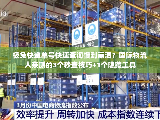 极兔快递单号快速查询慢到崩溃?国际物流人亲测的3个秒查技巧+1个隐藏工具 极兔快递单号快速查询慢到崩溃?国际物流人亲测的3个秒查技巧+1个隐藏工具