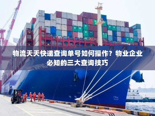 物流天天快递查询单号如何操作?物业企业必知的三大查询技巧 物流天天快递查询单号如何操作?物业企业必知的三大查询技巧
