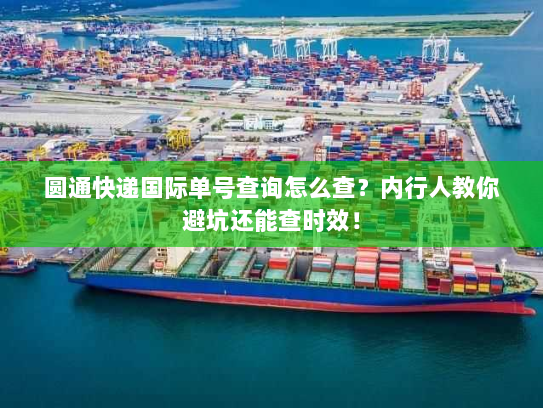 圆通快递国际单号查询怎么查?内行人教你避坑还能查时效! 圆通快递国际单号查询怎么查?内行人教你避坑还能查时效!