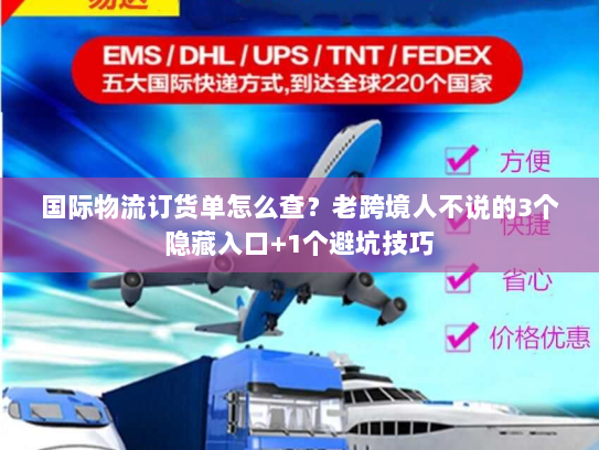 国际物流订货单怎么查?老跨境人不说的3个隐藏入口+1个避坑技巧 国际物流订货单怎么查?老跨境人不说的3个隐藏入口+1个避坑技巧