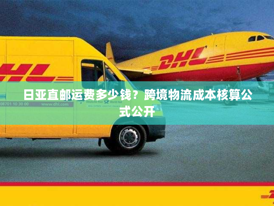 日亚直邮运费多少钱?跨境物流成本核算公式公开 日亚直邮运费多少钱?跨境物流成本核算公式公开