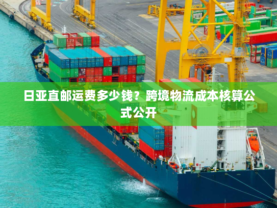 日亚直邮运费多少钱?跨境物流成本核算公式公开 日亚直邮运费多少钱?跨境物流成本核算公式公开