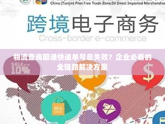 物流查询圆通快递单号总失败?企业必看的全链路解决方案 物流查询圆通快递单号总失败?企业必看的全链路解决方案