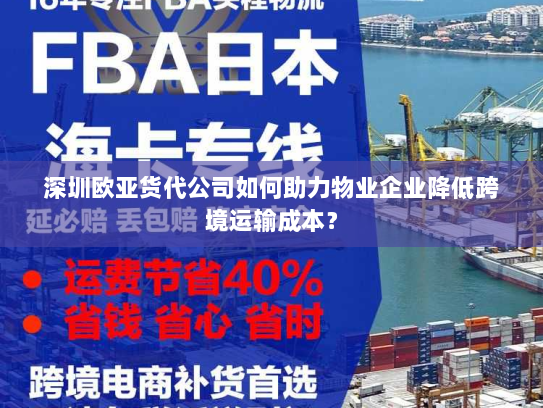 深圳欧亚货代公司如何助力物业企业降低跨境运输成本？