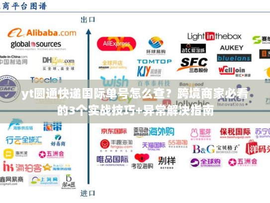 yt圆通快递国际单号怎么查？跨境商家必看的3个实战技巧+异常解决指南