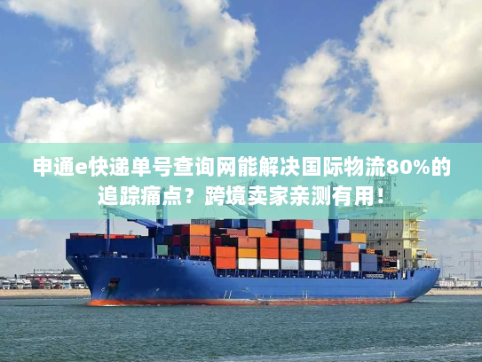 申通e快递单号查询网能解决国际物流80%的追踪痛点？跨境卖家亲测有用！