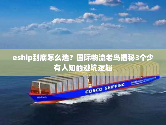 eship到底怎么选？国际物流老鸟揭秘3个少有人知的避坑逻辑