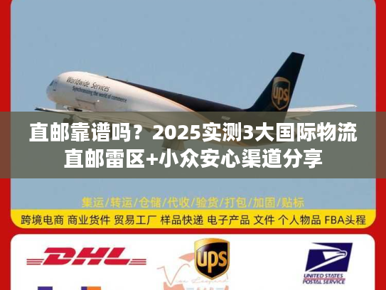直邮靠谱吗?2025实测3大国际物流直邮雷区+小众安心渠道分享 直邮靠谱吗?2025实测3大国际物流直邮雷区+小众安心渠道分享