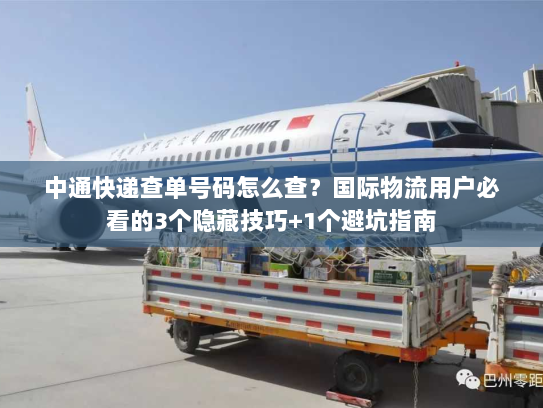 中通快递查单号码怎么查？国际物流用户必看的3个隐藏技巧+1个避坑指南