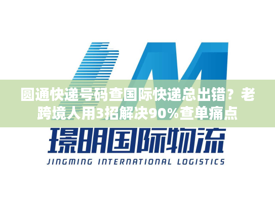 圆通快递号码查国际快递总出错?老跨境人用3招解决90%查单痛点 圆通快递号码查国际快递总出错?老跨境人用3招解决90%查单痛点
