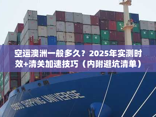 空运澳洲一般多久？2025年实测时效+清关加速技巧（内附避坑清单）