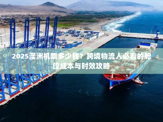 2025澳洲机票多少钱?跨境物流人必看的舱位成本与时效攻略 2025澳洲机票多少钱?跨境物流人必看的舱位成本与时效攻略