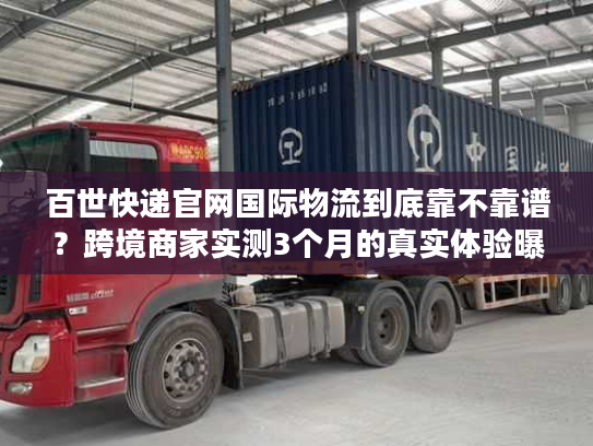 百世快递官网国际物流到底靠不靠谱？跨境商家实测3个月的真实体验曝光