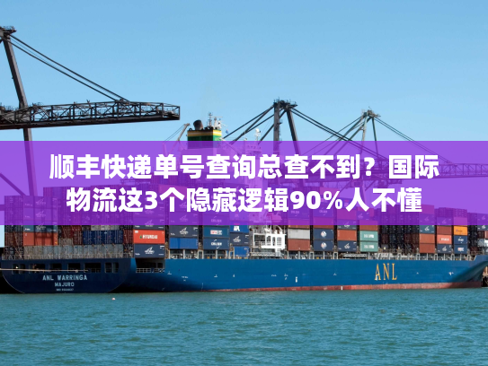 顺丰快递单号查询总查不到？国际物流这3个隐藏逻辑90%人不懂