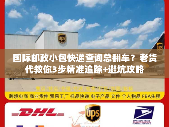 国际邮政小包快递查询总翻车？老货代教你3步精准追踪+避坑攻略