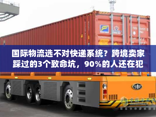 国际物流选不对快递系统？跨境卖家踩过的3个致命坑，90%的人还在犯