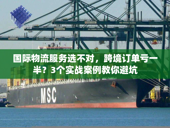 国际物流服务选不对，跨境订单亏一半？3个实战案例教你避坑