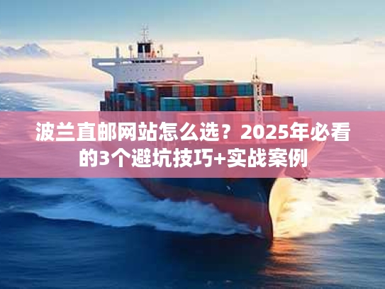 波兰直邮网站怎么选？2025年必看的3个避坑技巧+实战案例