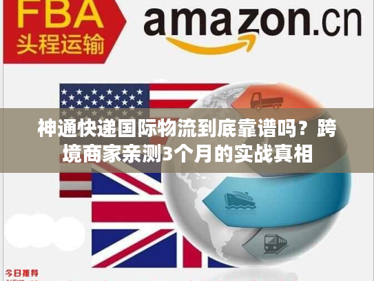 神通快递国际物流到底靠谱吗？跨境商家亲测3个月的实战真相