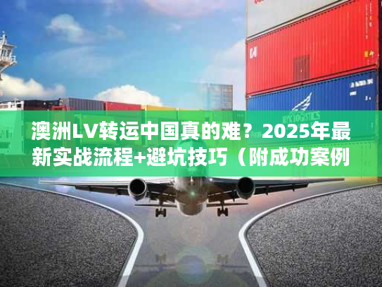 澳洲LV转运中国真的难？2025年最新实战流程+避坑技巧（附成功案例）