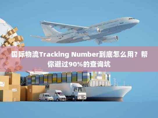国际物流Tracking Number到底怎么用？帮你避过90%的查询坑