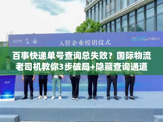 百事快递单号查询总失败？国际物流老司机教你3步破局+隐藏查询通道曝光