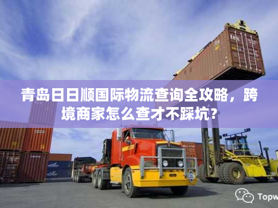 青岛日日顺国际物流查询全攻略，跨境商家怎么查才不踩坑？