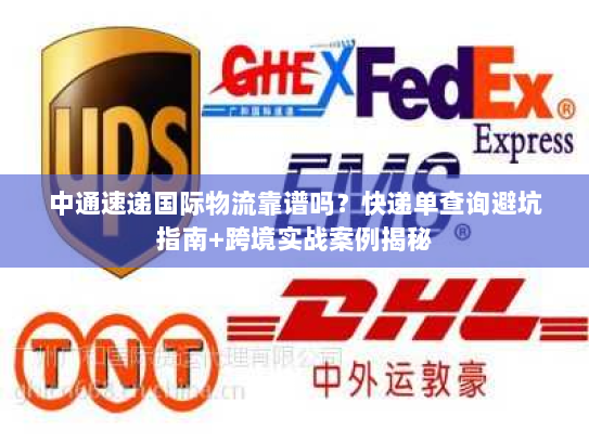 中通速递国际物流靠谱吗？快递单查询避坑指南+跨境实战案例揭秘