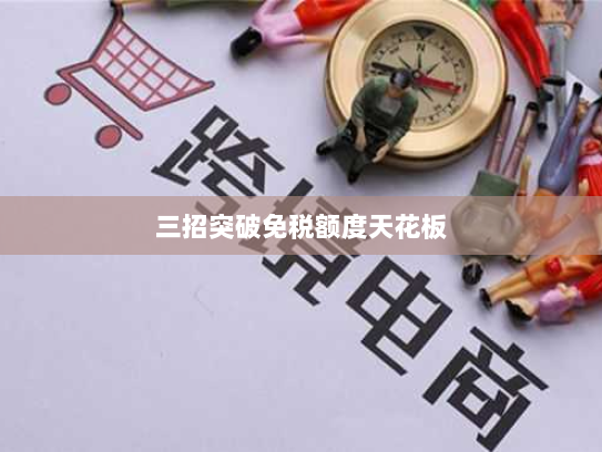 三招突破免税额度天花板 三招突破免税额度天花板