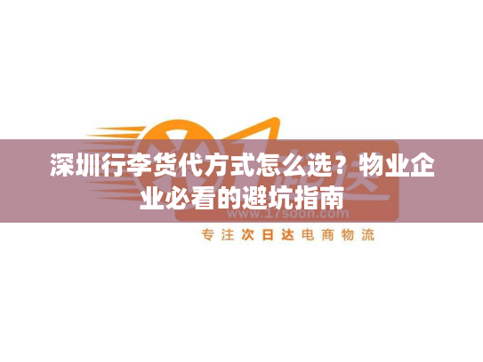 深圳行李货代方式怎么选？物业企业必看的避坑指南