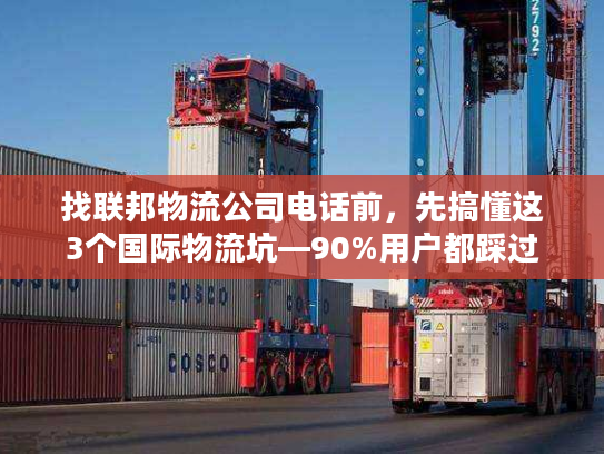找联邦物流公司电话前，先搞懂这3个国际物流坑—90%用户都踩过