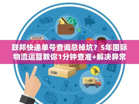 联邦快递单号查询总掉坑?5年国际物流运营教你1分钟查准+解决异常 联邦快递单号查询总掉坑?5年国际物流运营教你1分钟查准+解决异常