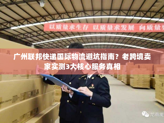 广州联邦快递国际物流避坑指南？老跨境卖家实测3大核心服务真相