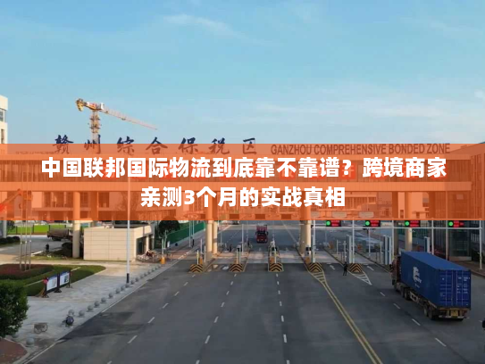 中国联邦国际物流到底靠不靠谱?跨境商家亲测3个月的实战真相 中国联邦国际物流到底靠不靠谱?跨境商家亲测3个月的实战真相