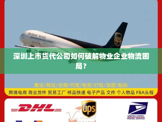 深圳上市货代公司如何破解物业企业物流困局？