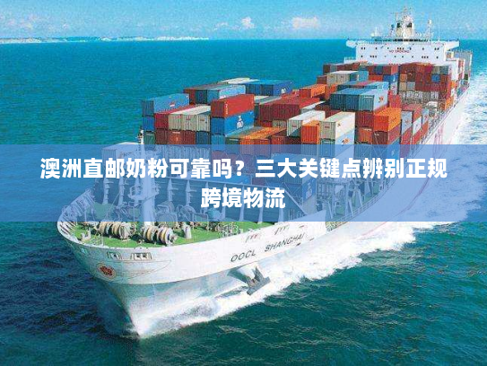 澳洲直邮奶粉可靠吗?三大关键点辨别正规跨境物流 澳洲直邮奶粉可靠吗?三大关键点辨别正规跨境物流