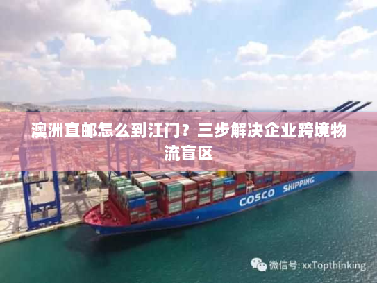 澳洲直邮怎么到江门?三步解决企业跨境物流盲区 澳洲直邮怎么到江门?三步解决企业跨境物流盲区