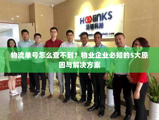 物流单号怎么查不到？物业企业必知的5大原因与解决方案