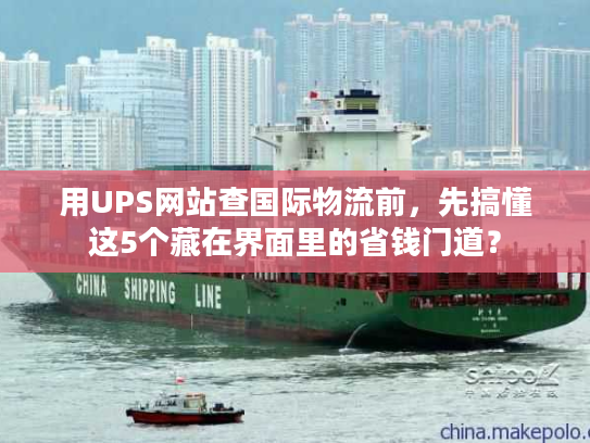 用UPS网站查国际物流前，先搞懂这5个藏在界面里的省钱门道？