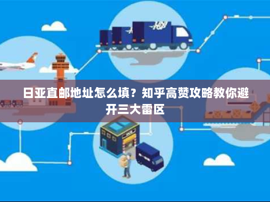 日亚直邮地址怎么填?知乎高赞攻略教你避开三大雷区 日亚直邮地址怎么填?知乎高赞攻略教你避开三大雷区