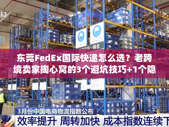东莞FedEx国际快递怎么选?老跨境卖家掏心窝的3个避坑技巧+1个隐藏福利 东莞FedEx国际快递怎么选?老跨境卖家掏心窝的3个避坑技巧+1个隐藏福利